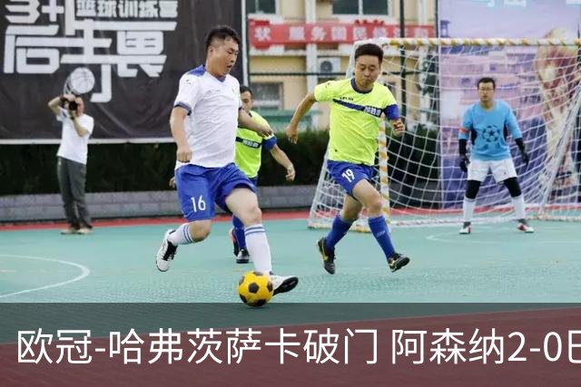 欧冠-哈弗茨萨卡破门 阿森纳2-0巴黎圣日耳曼